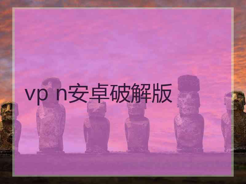 vp n安卓破解版