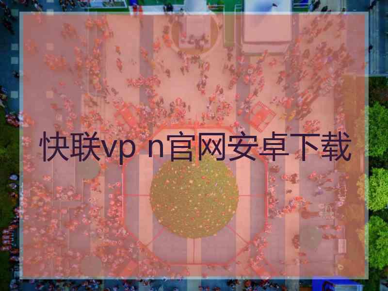 快联vp n官网安卓下载