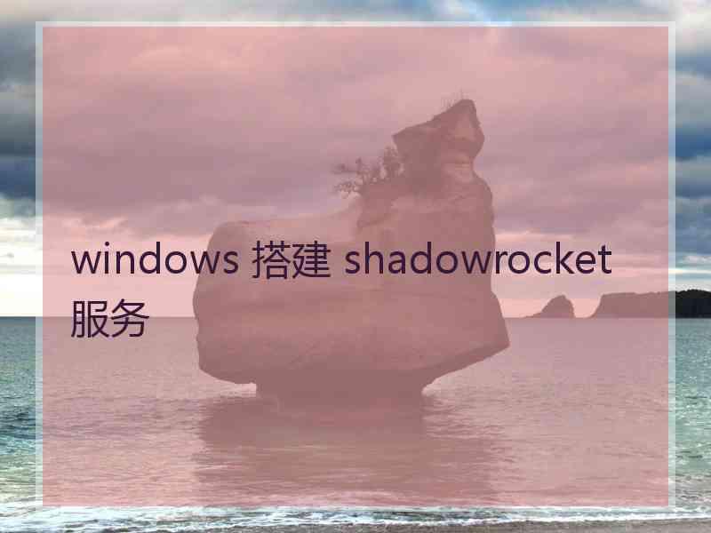 windows 搭建 shadowrocket 服务