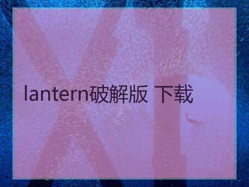 lantern破解版 下载