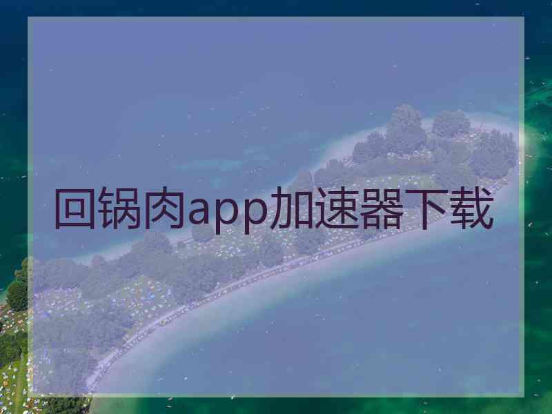 回锅肉app加速器下载