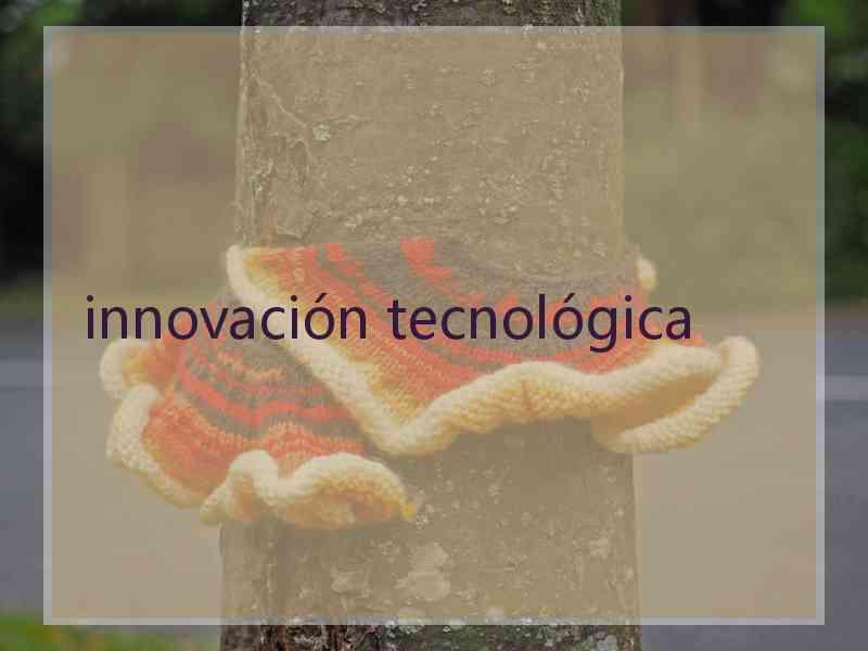 innovación tecnológica