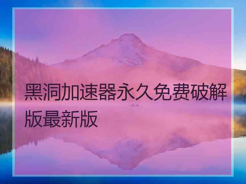 黑洞加速器永久免费破解版最新版