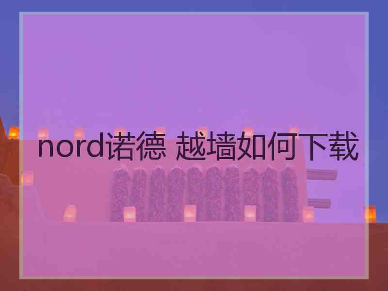 nord诺德 越墙如何下载