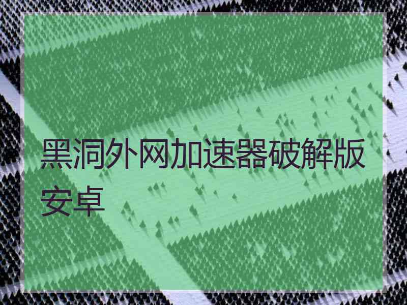 黑洞外网加速器破解版安卓